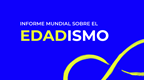 Diapositivas resumen: Informe mundial sobre el edadismo
