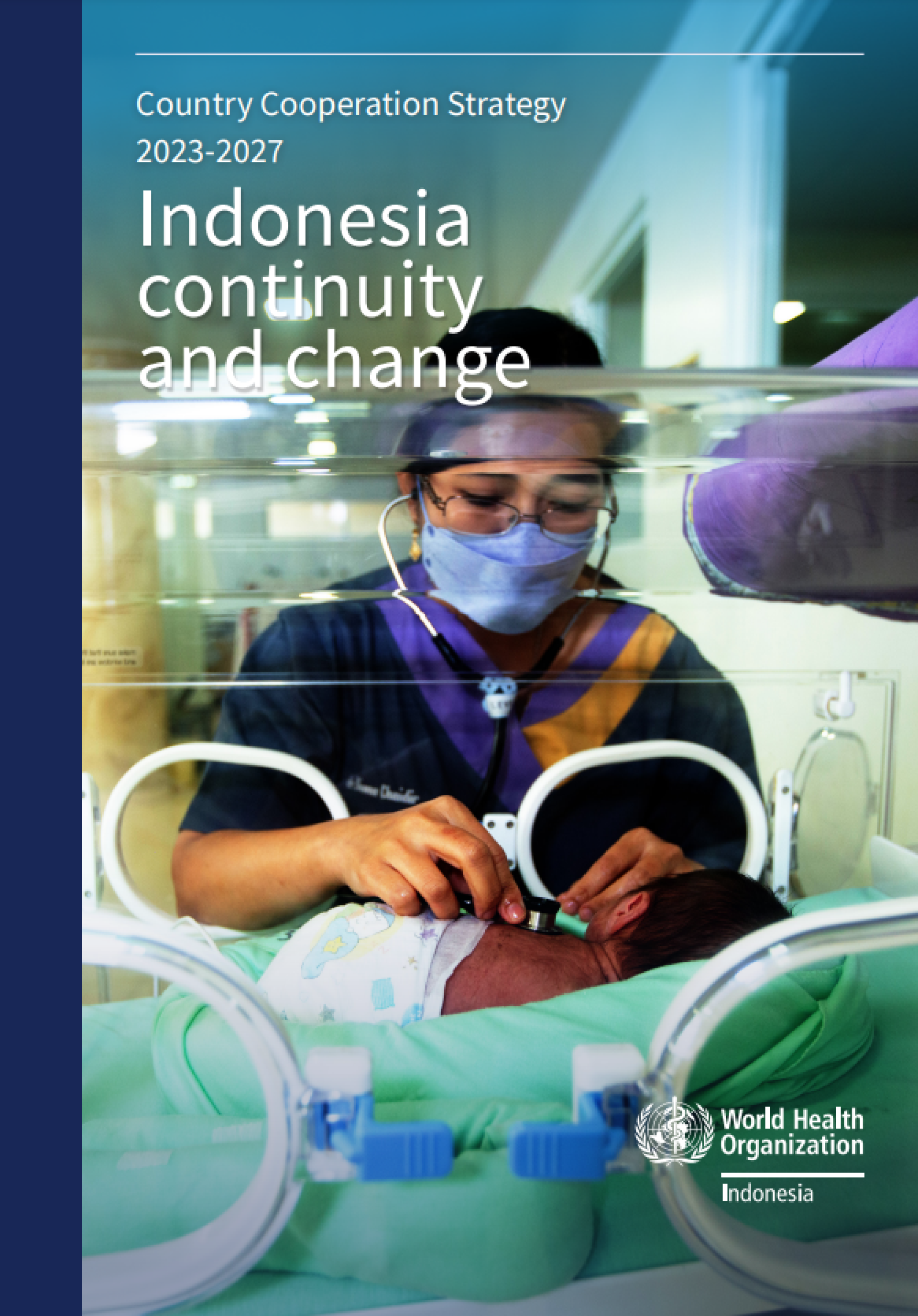 Cover of publication with text Country cooperation strategy 2023-2027: Indonesia continuity and change. In the background photo, a female nurse is examining a newborn baby in a NICU incubator.