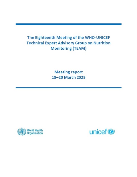 The Eighteenth Meeting of the WHO-UNICEF Technical Expert Advisory group on nutrition Monitoring (TEAM)