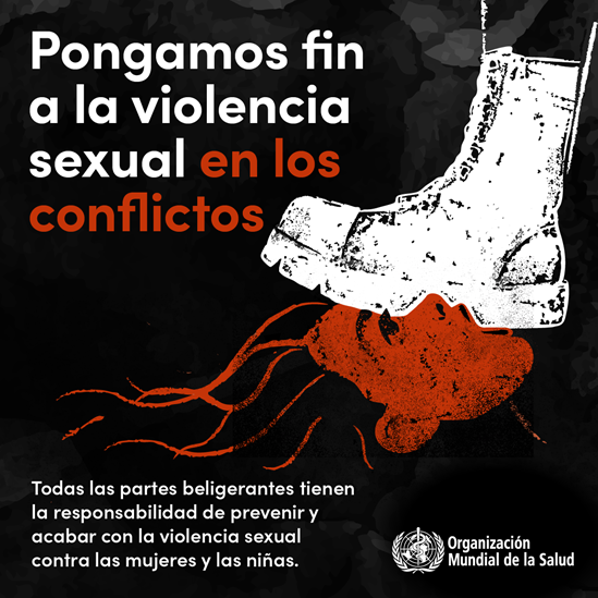 Pongamos fin a la violencia sexual en los conflictos.   Todas las partes beligerantes tienen la responsabilidad de prevenir y acabar con la violencia sexual contra las mujeres y las niñas.