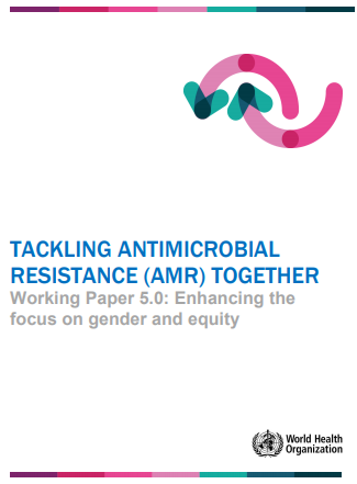 Tackling antimicrobial resistance together working paper 5.0: Enhancing the focus on gender and equity