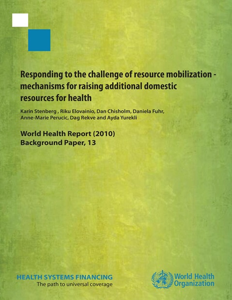 Responding to the challenge of resource mobilization - mechanisms for raising additional domestic resources for health