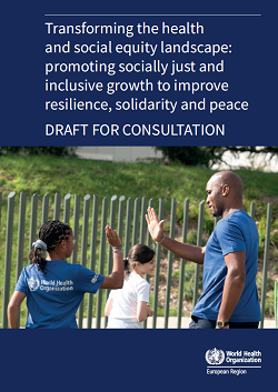 Transforming the health and social equity landscape: promoting socially just and inclusive growth to improve resilience, solidarity and peace - DRAFT FOR CONSULTATION